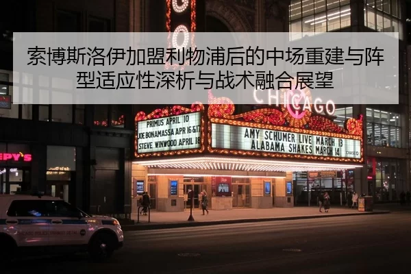 索博斯洛伊加盟利物浦后的中场重建与阵型适应性深析与战术融合展望